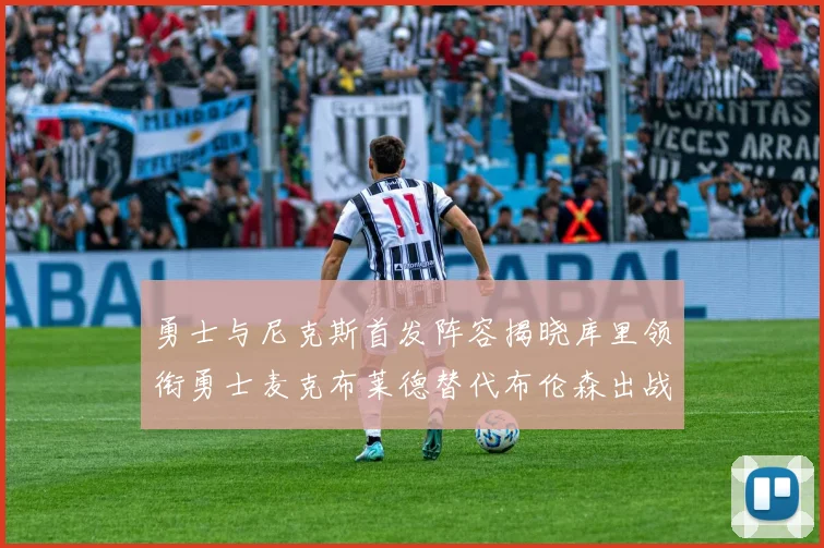 勇士与尼克斯首发阵容揭晓库里领衔勇士麦克布莱德替代布伦森出战
