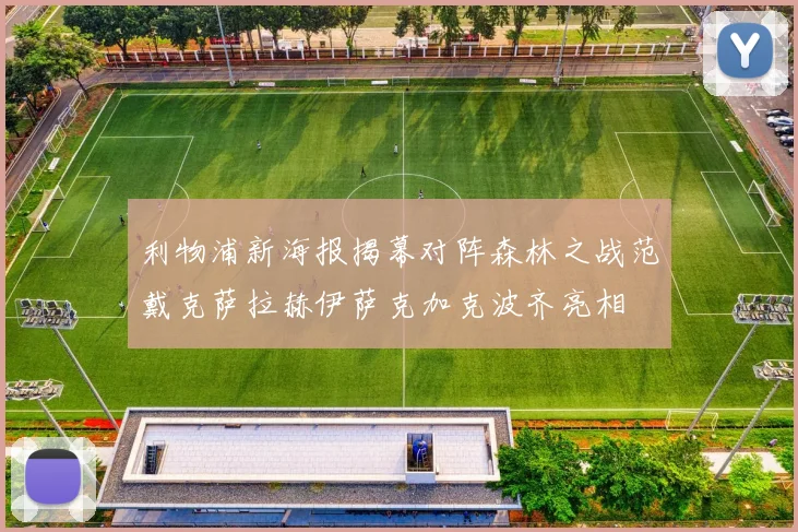 利物浦新海报揭幕对阵森林之战范戴克萨拉赫伊萨克加克波齐亮相