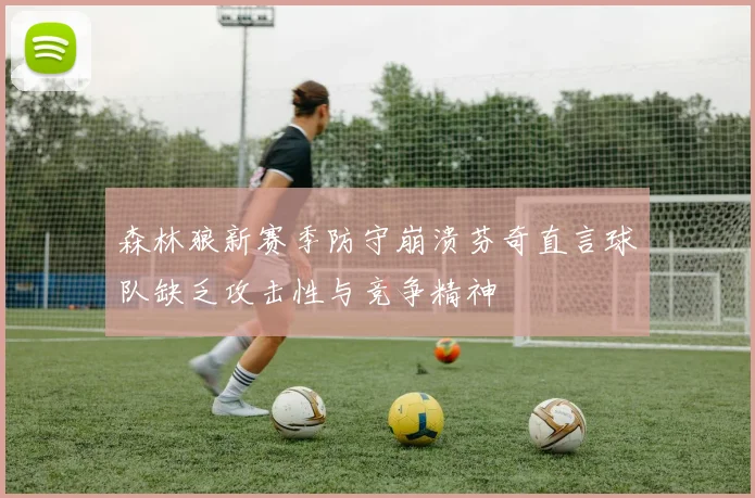 森林狼新赛季防守崩溃芬奇直言球队缺乏攻击性与竞争精神